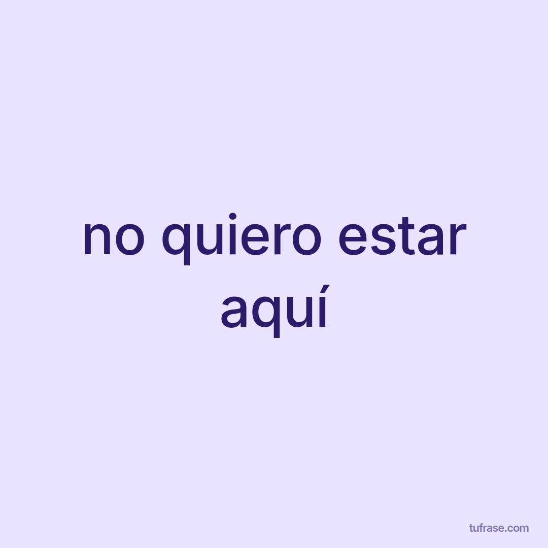 no quiero estar aquí