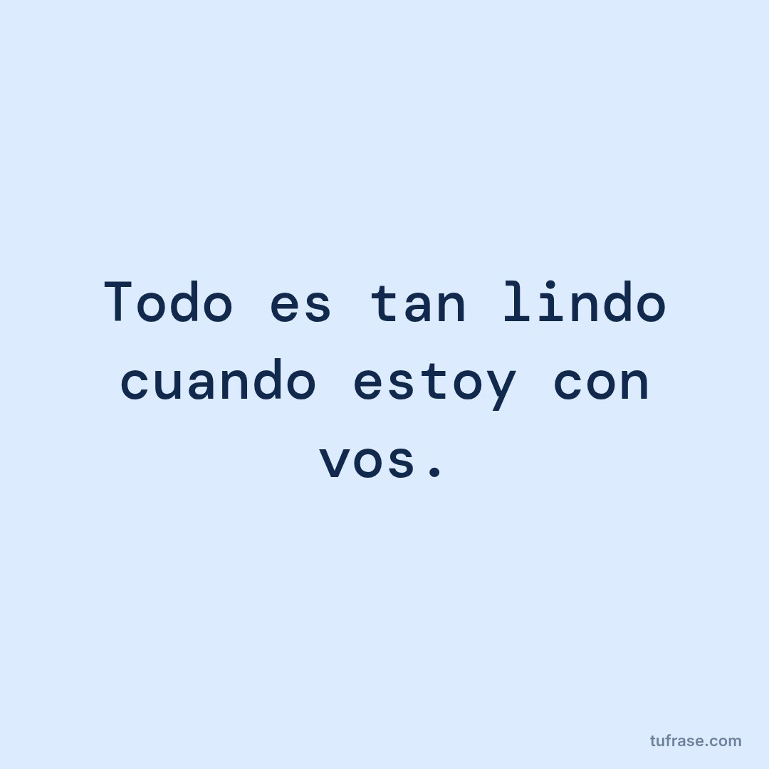 Todo es tan lindo cuando estoy con vos.