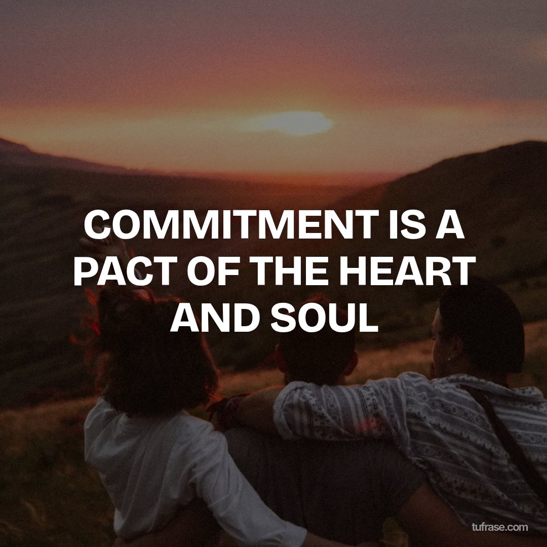 COMMITMENT IS A PACT OF THE HEART AND SOUL