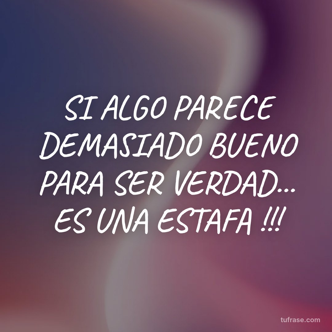 SI ALGO PARECE DEMASIADO BUENO PARA SER VERDAD... ES UNA ESTAFA !!!