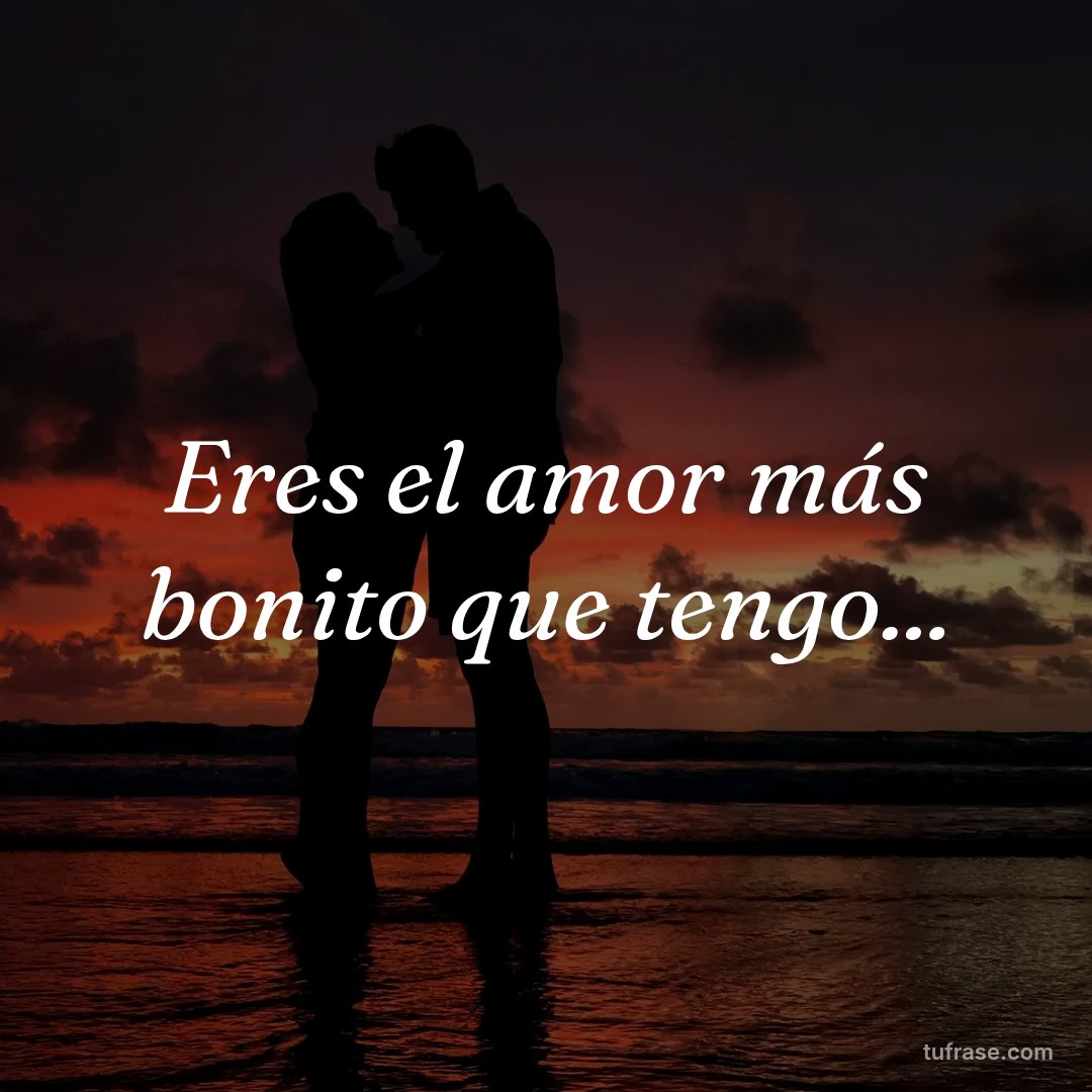 Eres el amor más bonito que tengo...