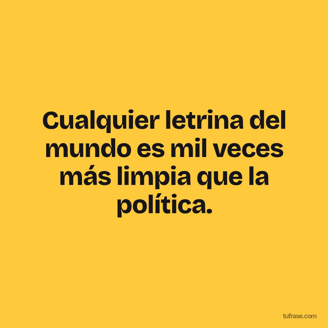 Cualquier letrina del mundo es mil veces más limpia que la política.