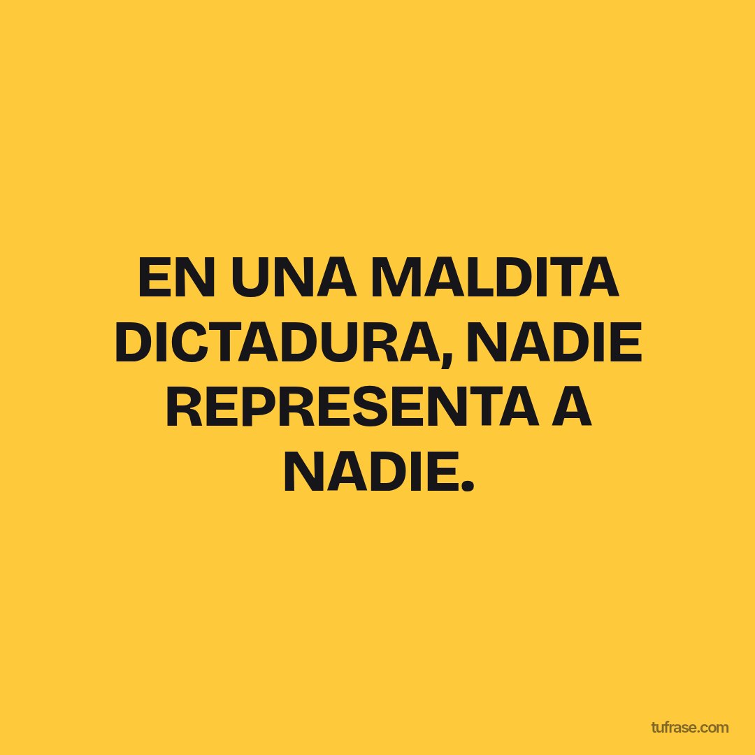 EN UNA MALDITA DICTADURA, NADIE REPRESENTA A NADIE.