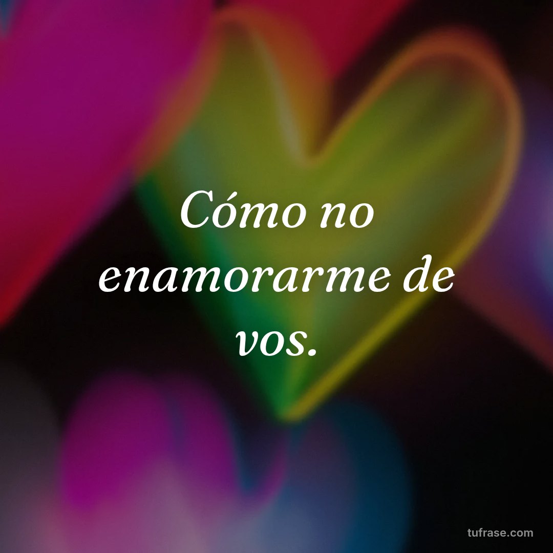 Cómo no enamorarme de vos.