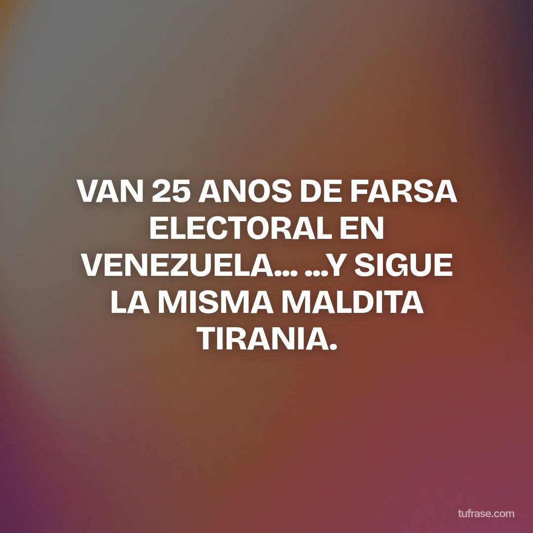 VAN 25 ANOS DE FARSA ELECTORAL EN VENEZUELA... ...Y SIGUE LA MISMA MALDITA TIRANIA.