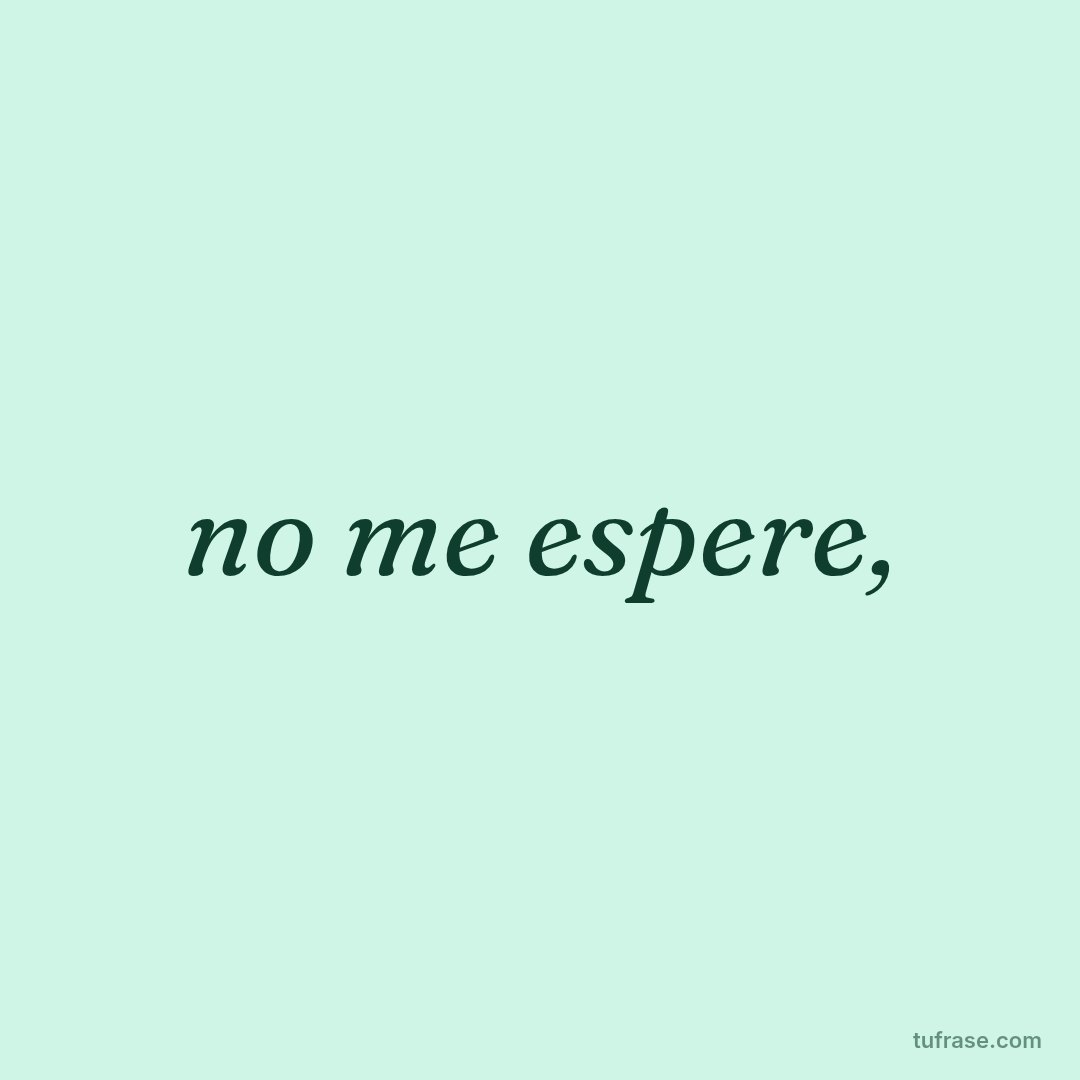 no me espere,