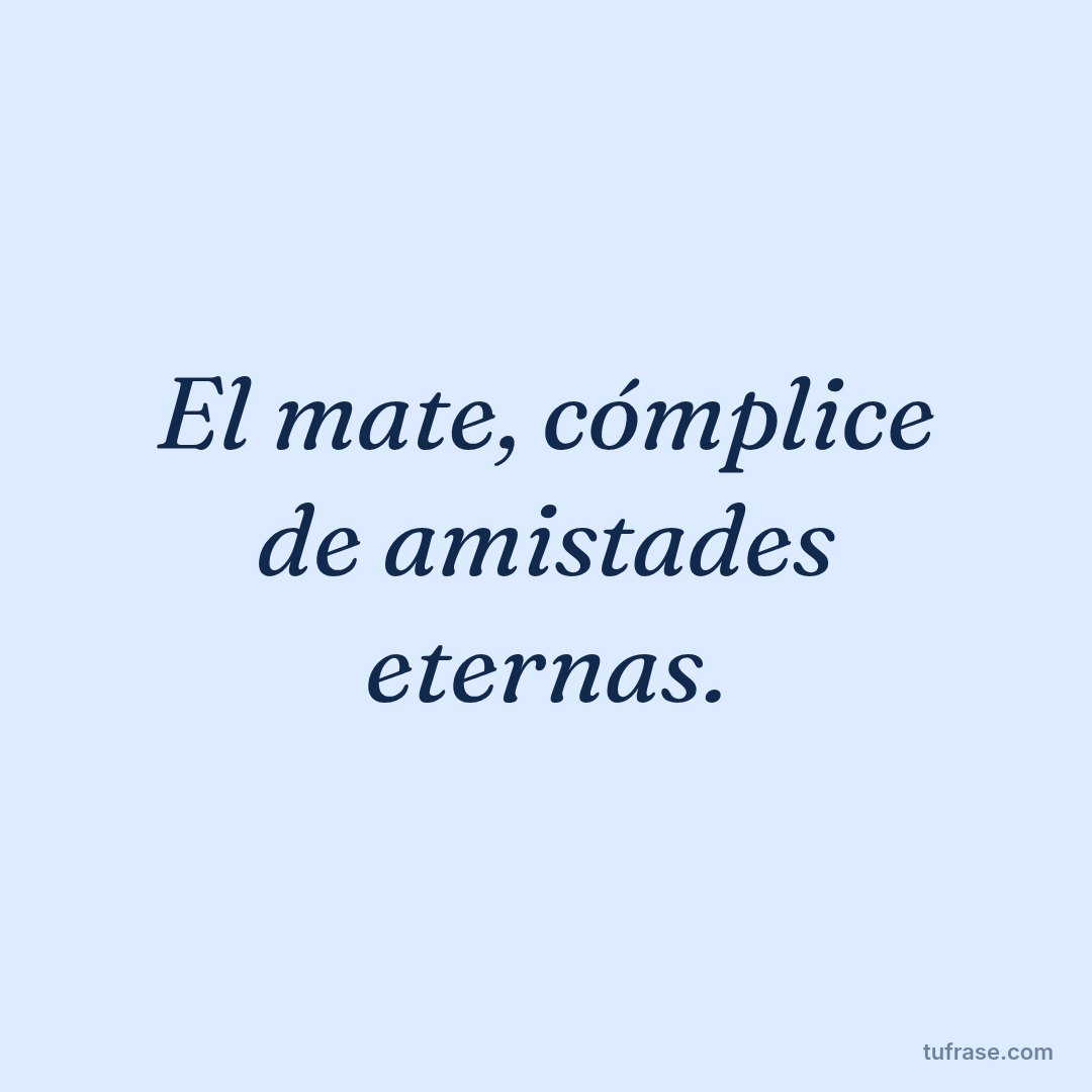 El mate, cómplice de amistades eternas.