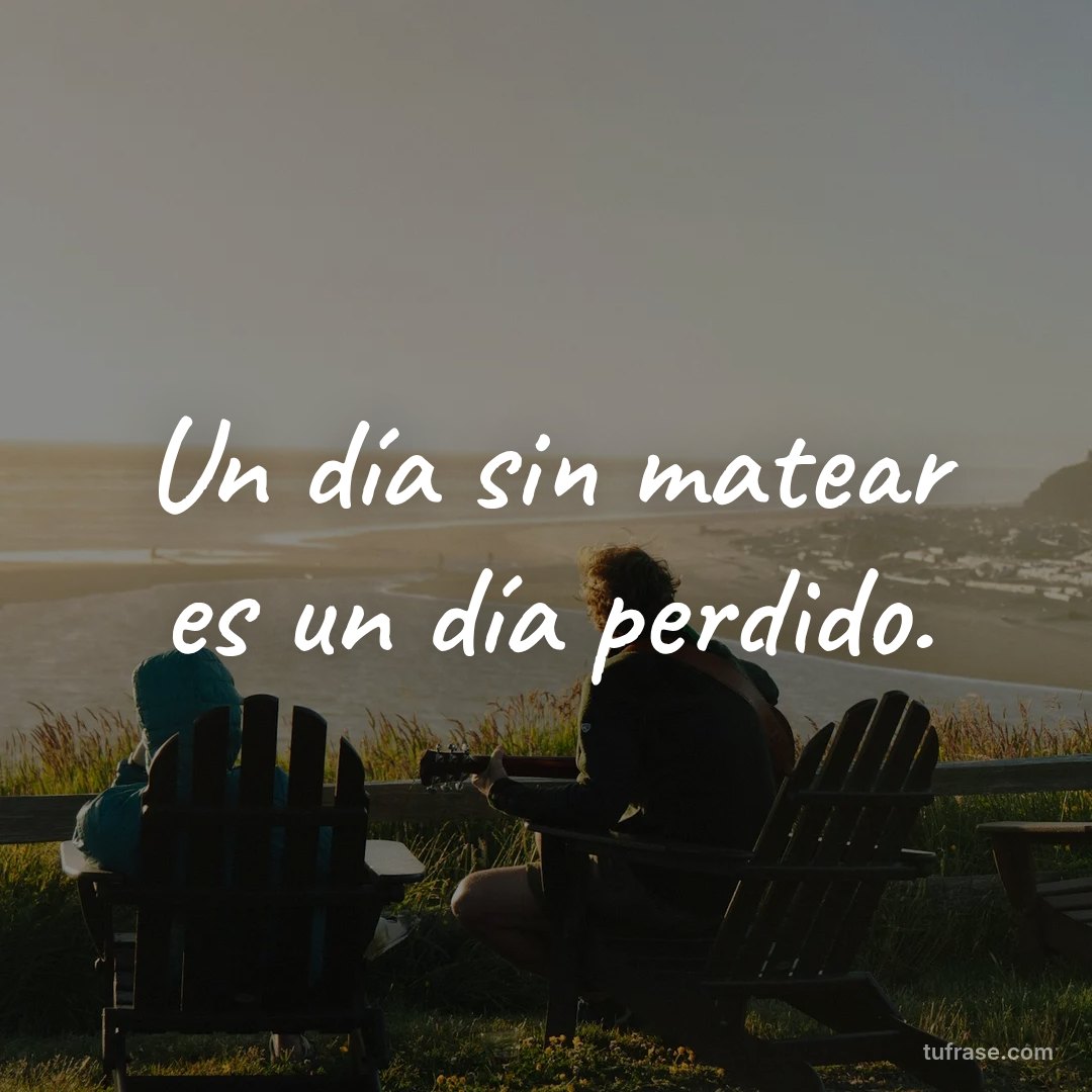 Un día sin matear es un día perdido.