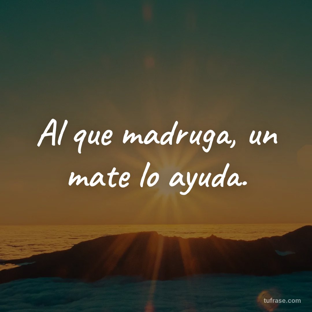 Al que madruga, un mate lo ayuda.