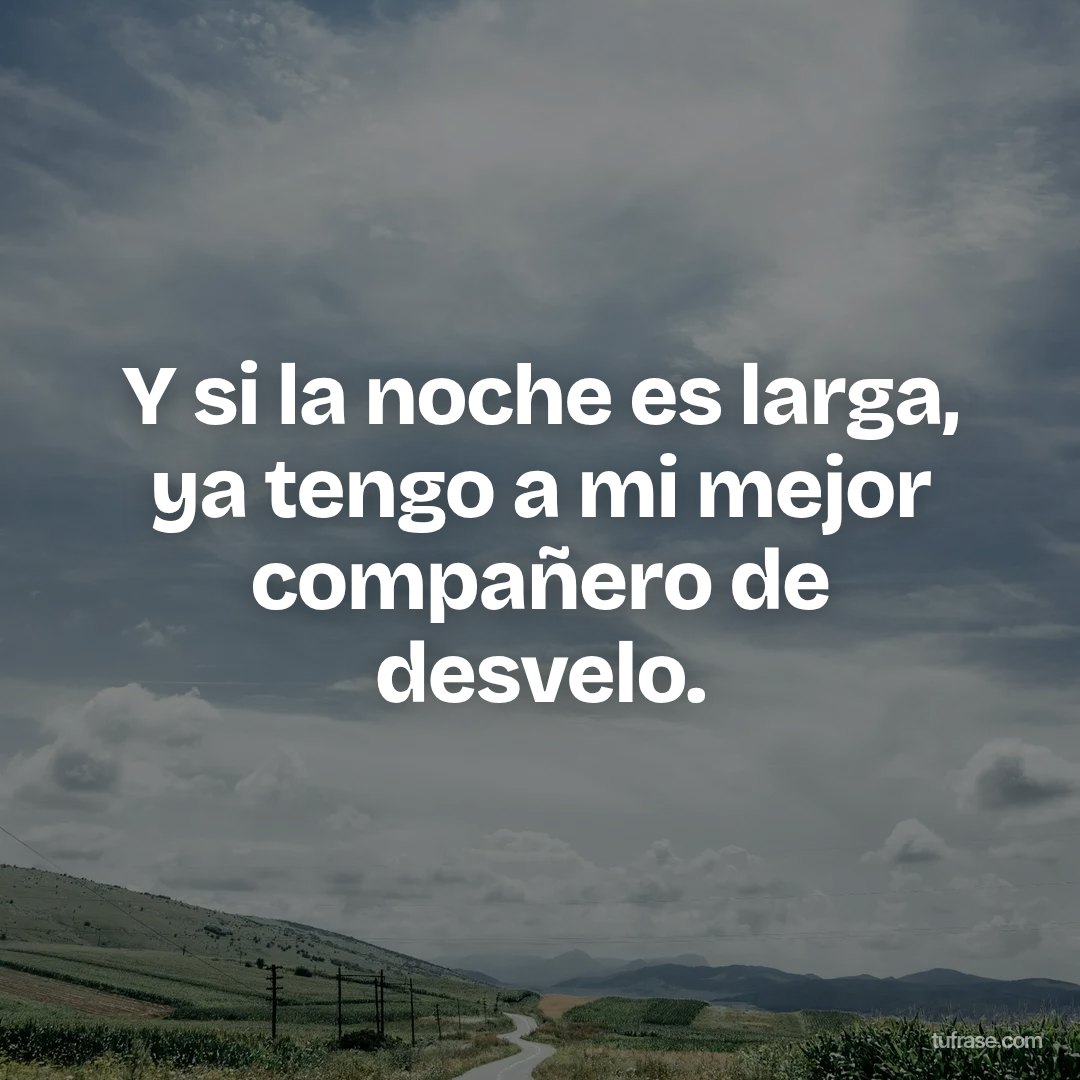 Y si la noche es larga, ya tengo a mi mejor compañero de desvelo.