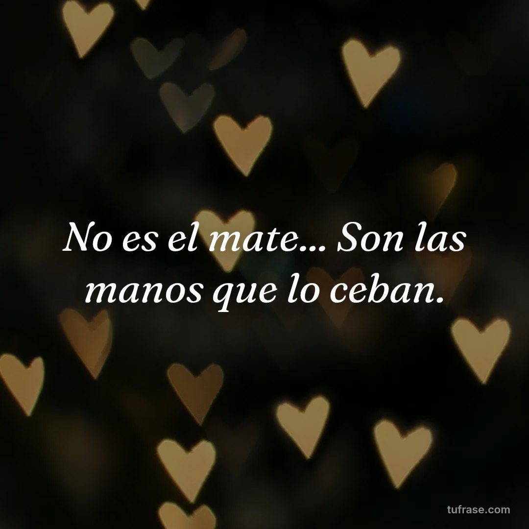 No es el mate... Son las manos que lo ceban.