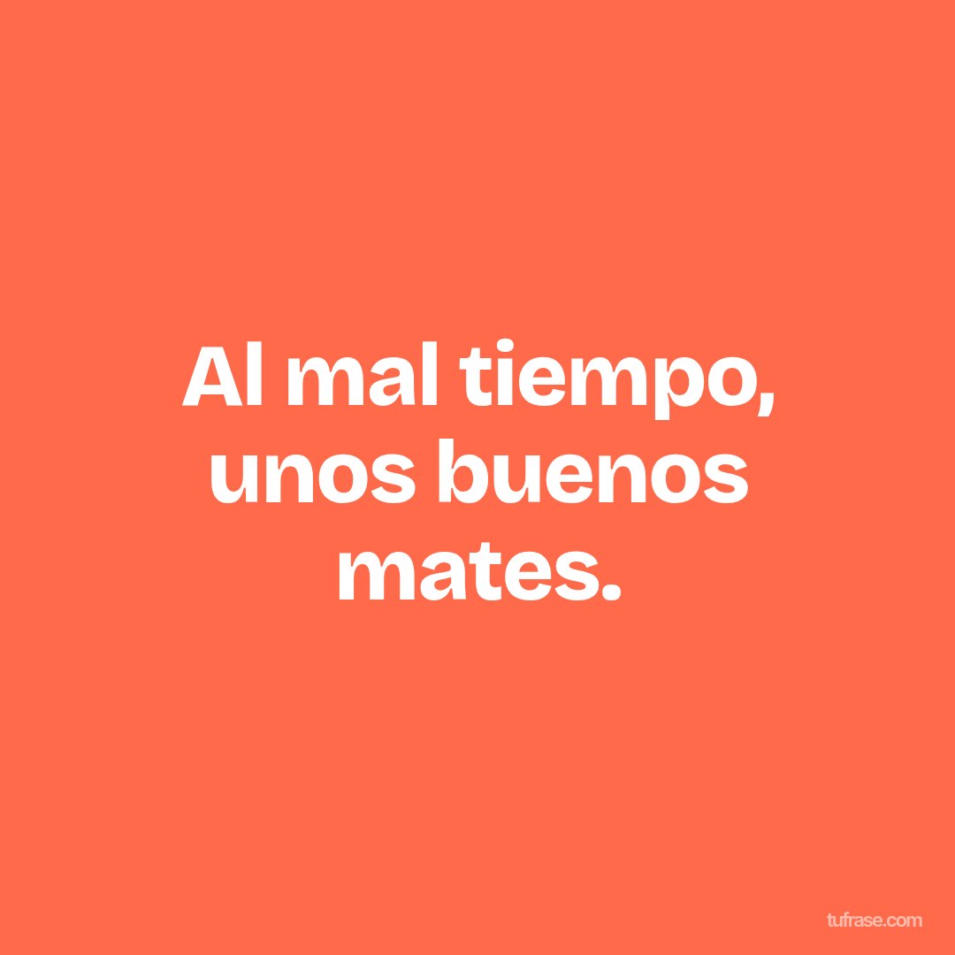 Al mal tiempo, unos buenos mates.
