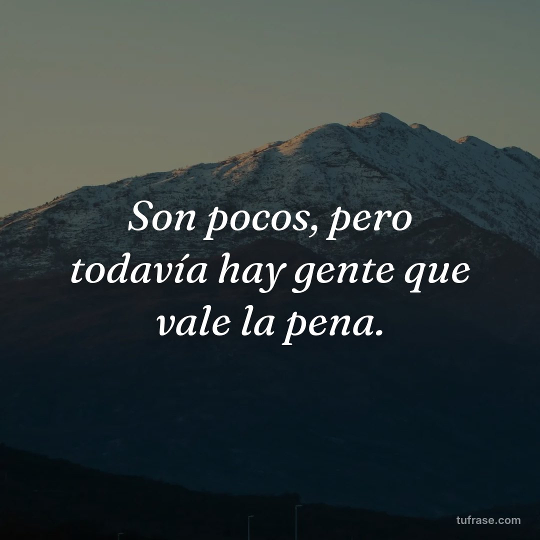 Son pocos, pero todavía hay gente que vale la pena.