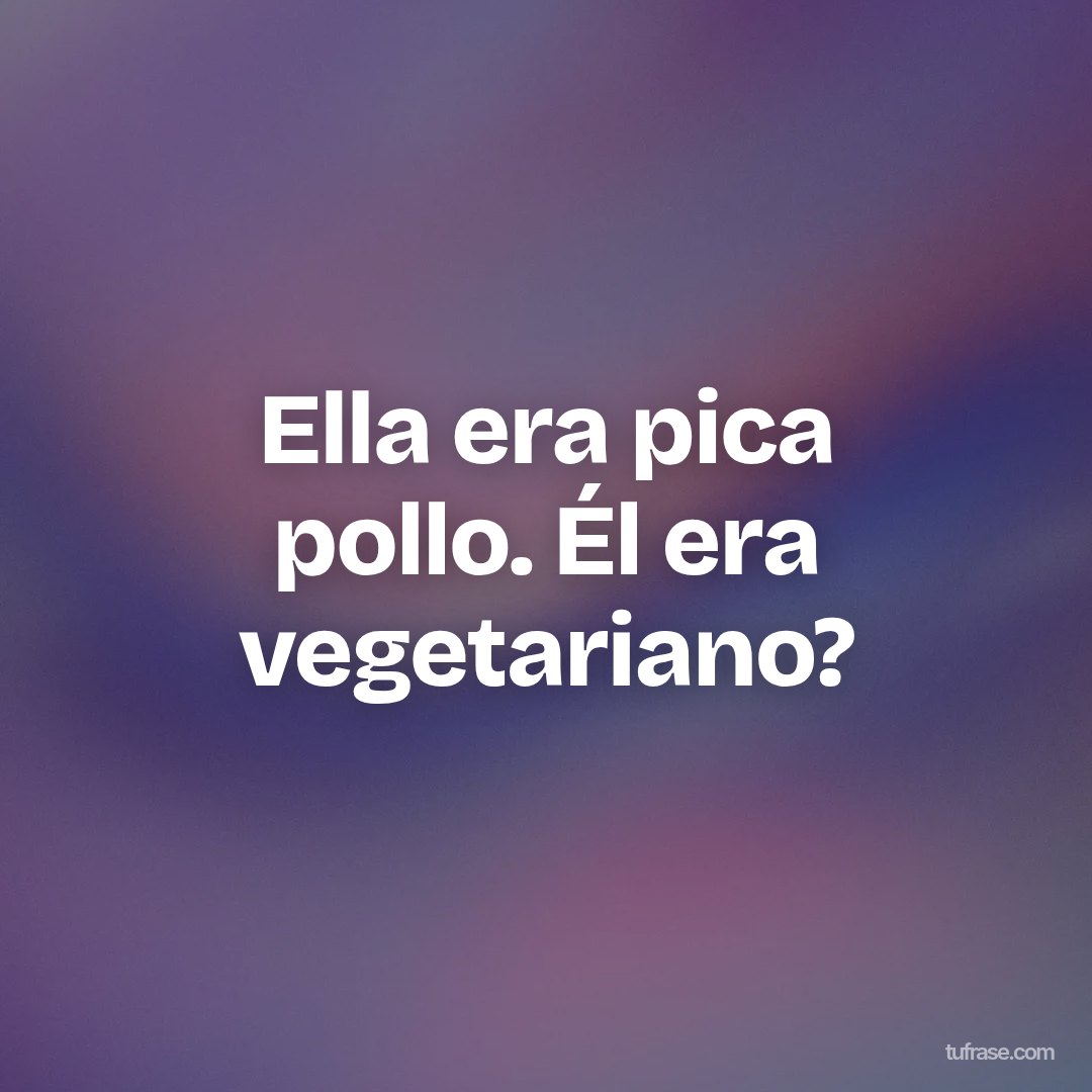 Ella era pica pollo. Él era vegetariano?