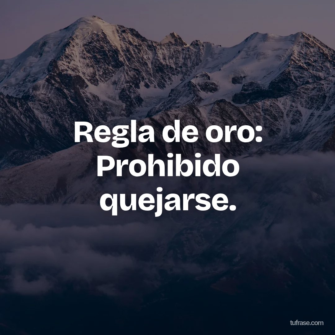 Regla de oro: Prohibido quejarse.