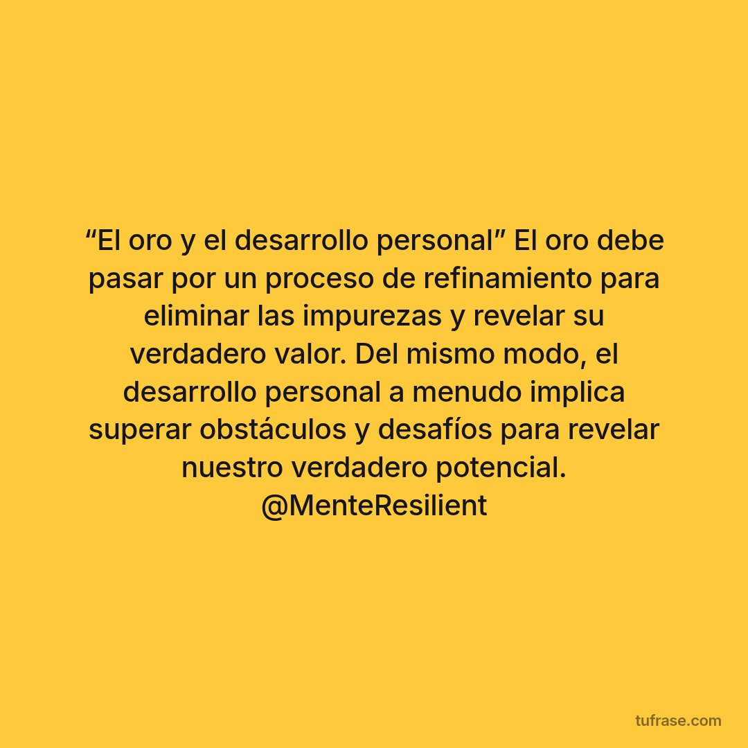 “El oro y el desarrollo personal” El oro debe pasar por un proceso de refinamiento para eliminar las impurezas y revelar su verdadero valor. Del mismo modo, el desarrollo personal a menudo implica superar obstáculos y desafíos para revelar nuestro verdadero potencial. @MenteResilient