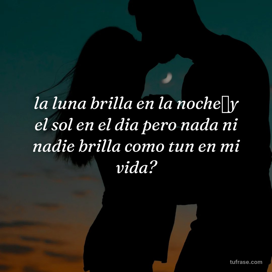 la luna brilla en la noche✨y el sol en el dia pero nada ni nadie brilla como tun en mi vida?