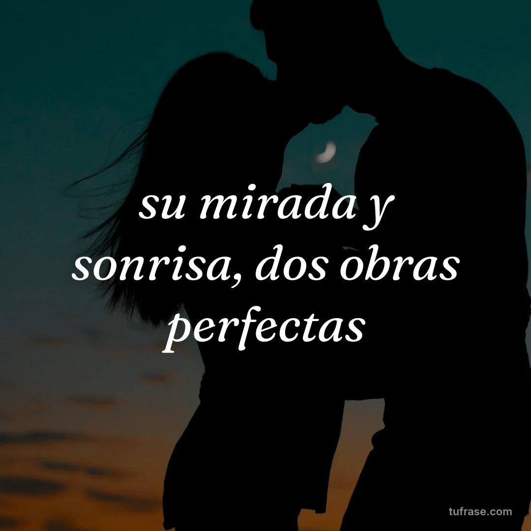 su mirada y sonrisa, dos obras perfectas