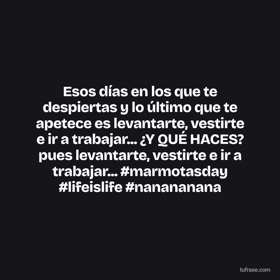 Esos días en los que te despiertas y lo último que te apetece es levantarte, vestirte e ir a trabajar... ¿Y QUÉ HACES? pues levantarte, vestirte e ir a trabajar... #marmotasday #lifeislife #nanananana