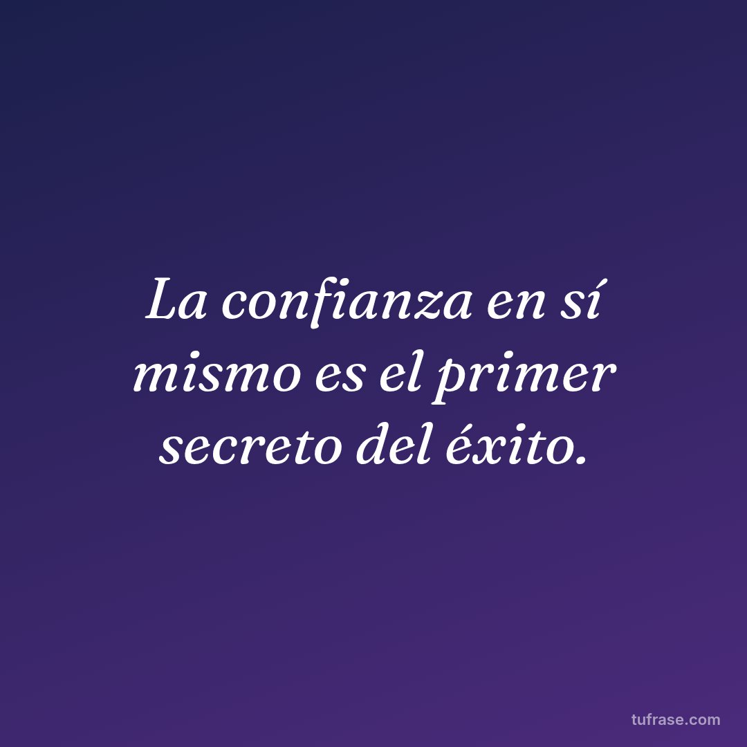 La confianza en sí mismo es el primer secreto del éxito.