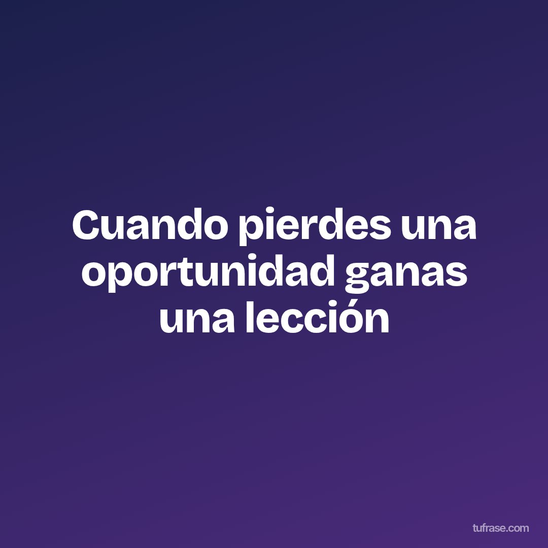 Cuando pierdes una oportunidad ganas una lección