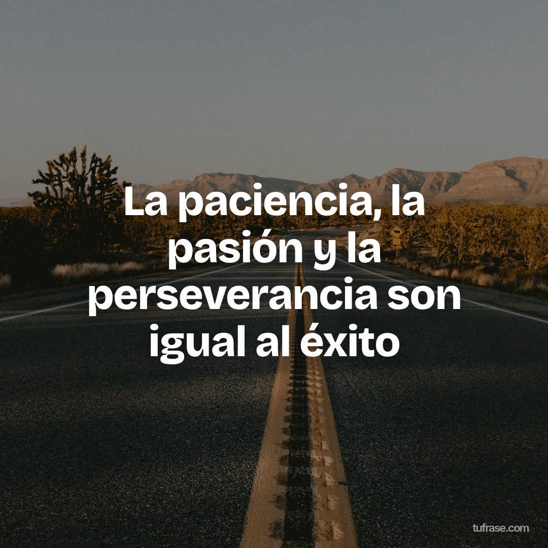 La paciencia, la pasión y la perseverancia son igual al éxito