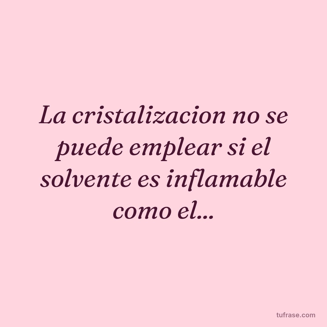 La cristalizacion no se puede emplear si el solvente es inflamable como el...