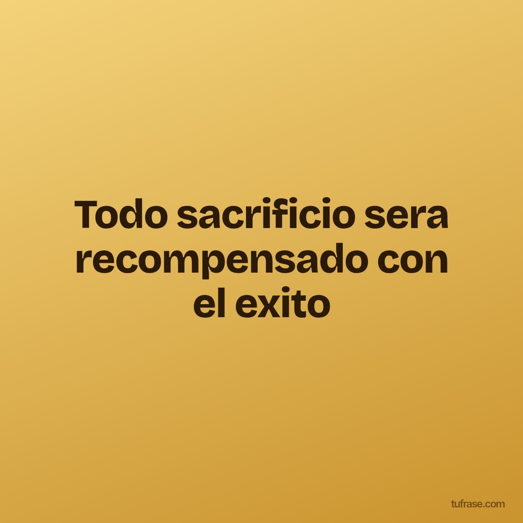 Todo sacrificio sera recompensado con el exito