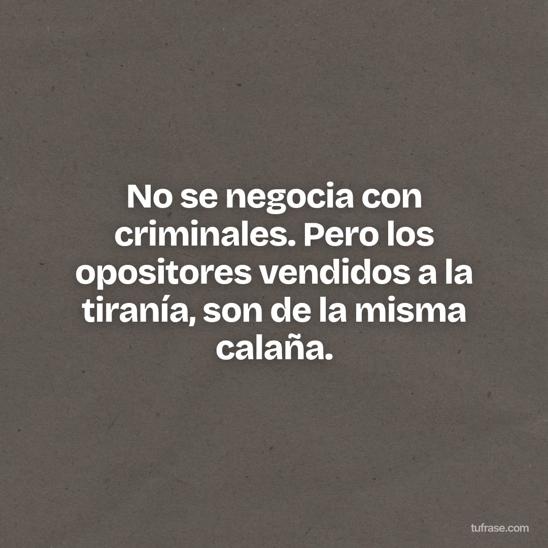 No se negocia con criminales. Pero los opositores vendidos a la tiranía, son de la misma calaña.