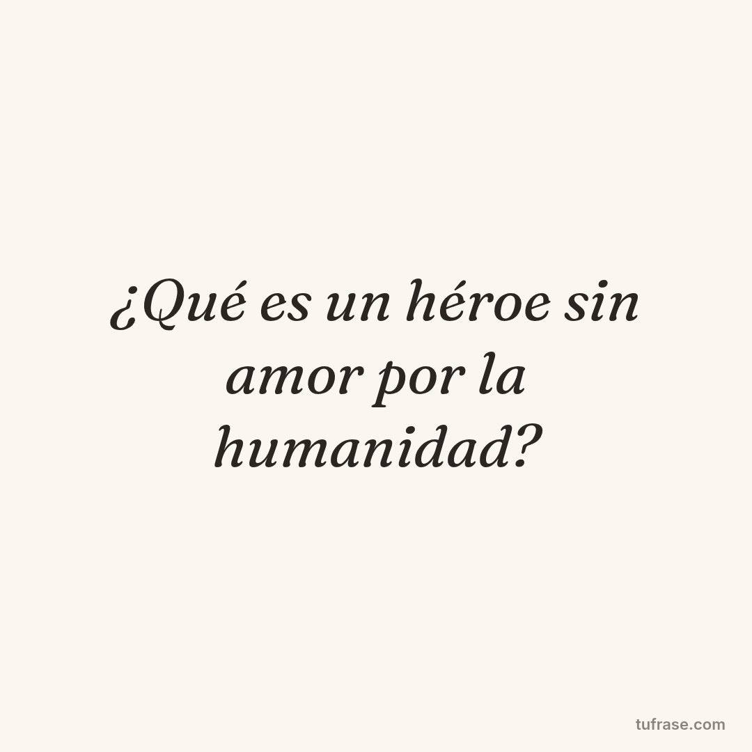 ¿Qué es un héroe sin amor por la humanidad?