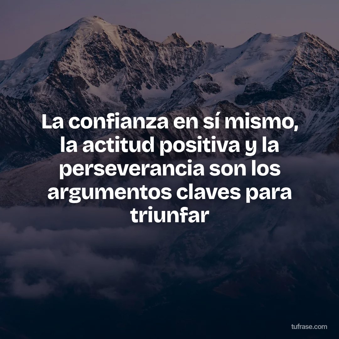 La confianza en sí mismo, la actitud positiva y la perseverancia son los argumentos claves para triunfar