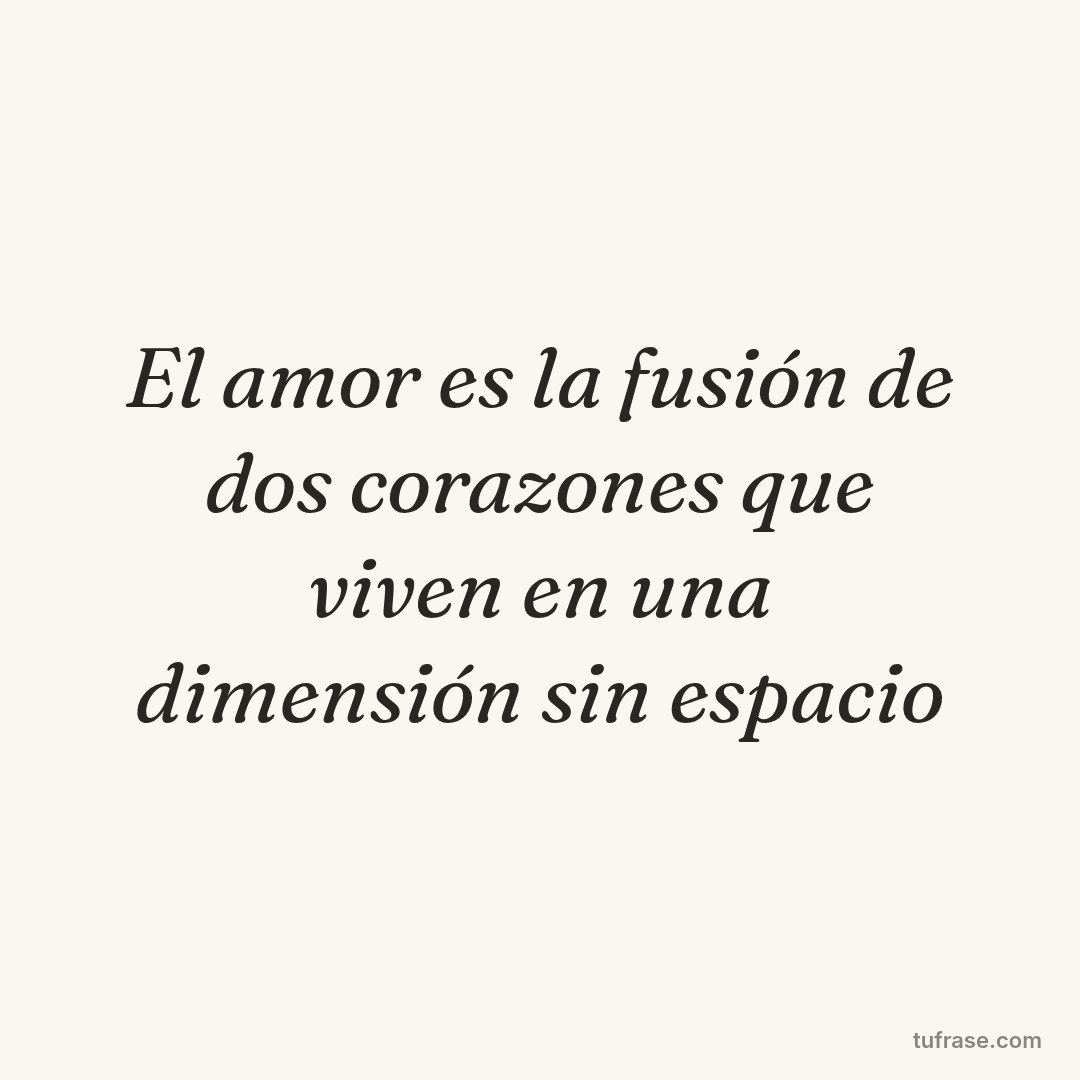El amor es la fusión de dos corazones que viven en una dimensión sin espacio