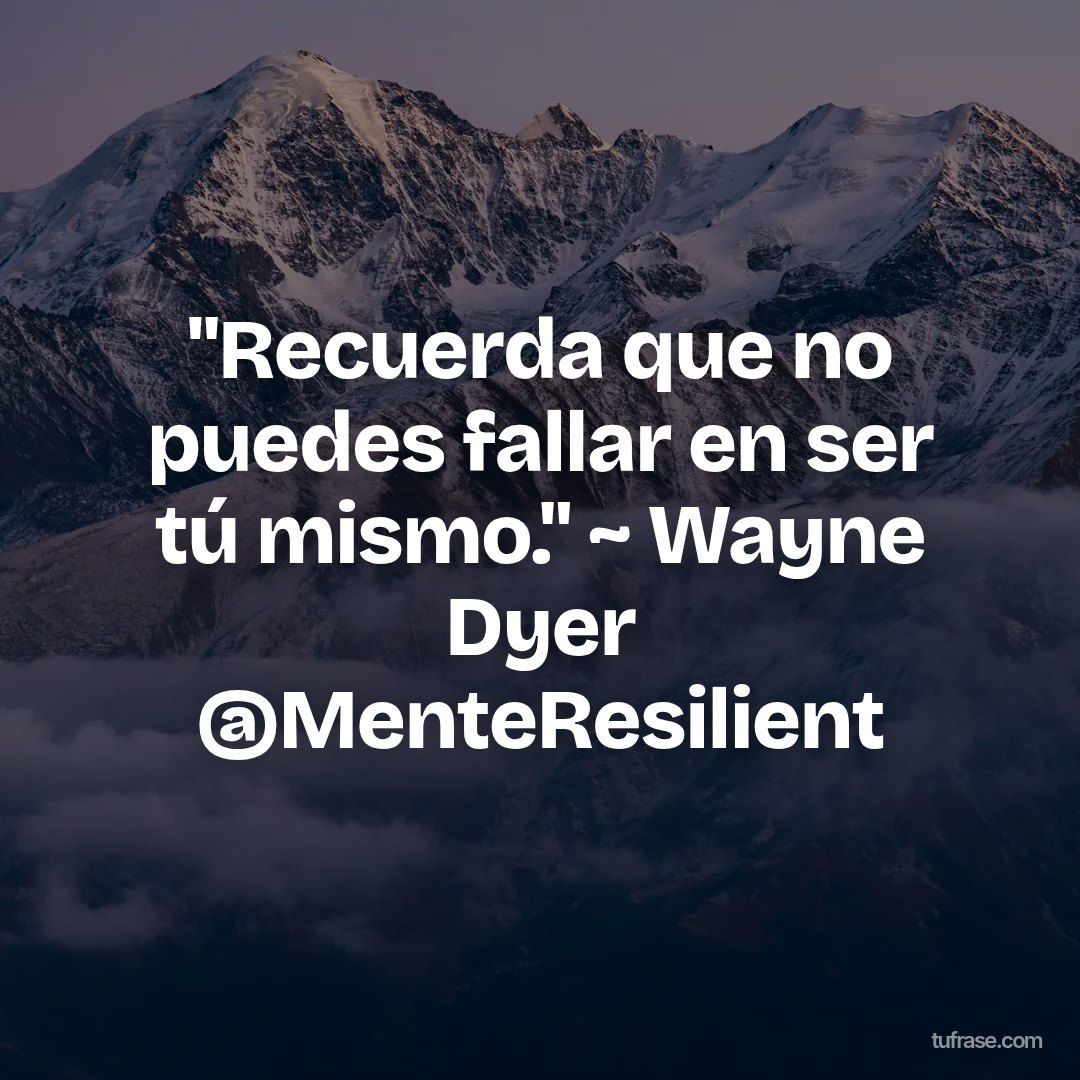 "Recuerda que no puedes fallar en ser tú mismo." ~ Wayne Dyer @MenteResilient