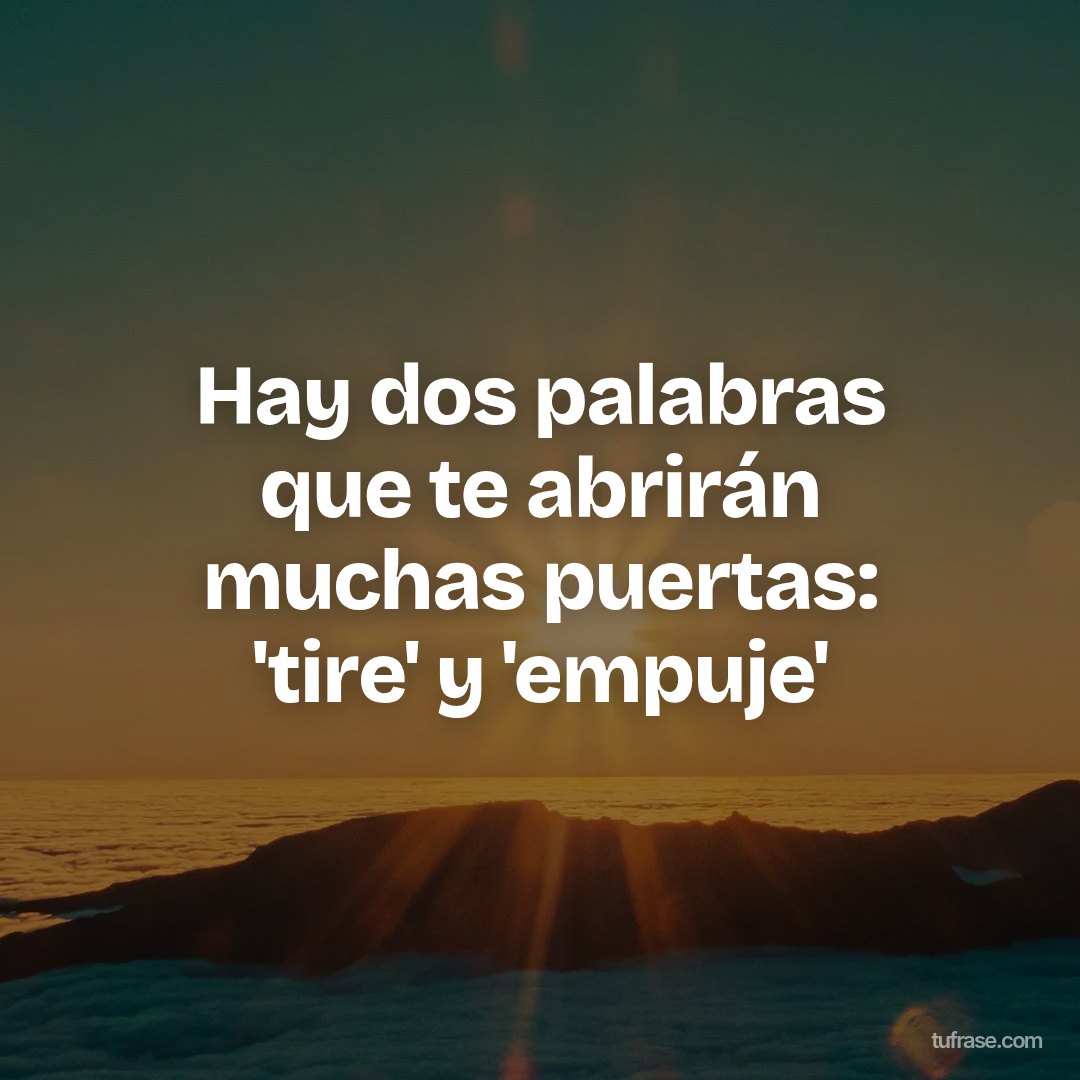 Hay dos palabras que te abrirán muchas puertas: 'tire' y 'empuje'