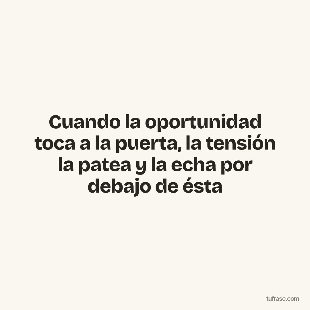 Cuando la oportunidad toca a la puerta, la tensión la patea y la echa por debajo de ésta