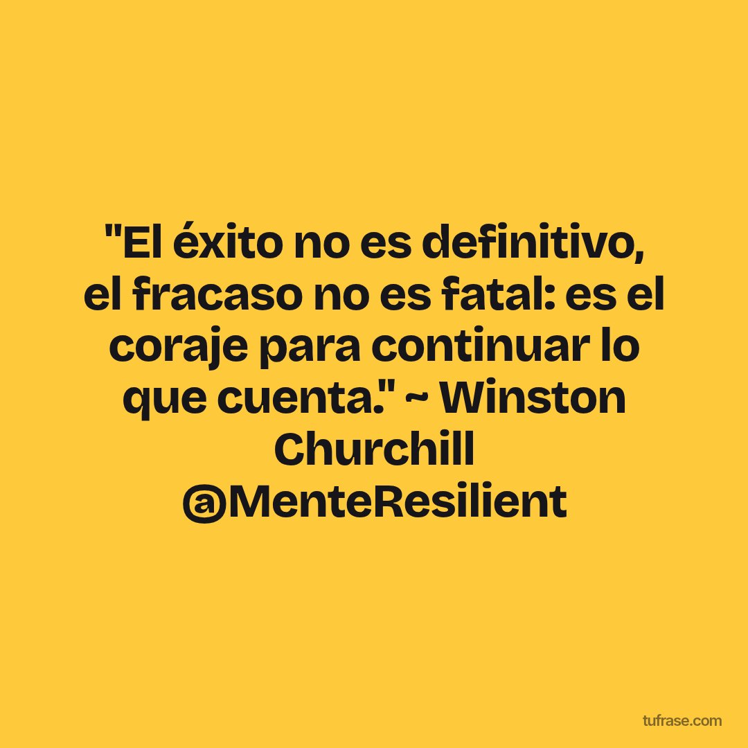 "El éxito no es definitivo, el fracaso no es fatal: es el coraje para continuar lo que cuenta." ~ Winston Churchill @MenteResilient