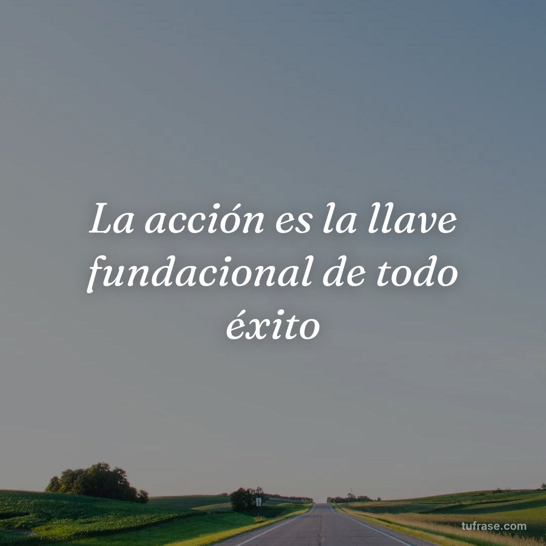 La acción es la llave fundacional de todo éxito