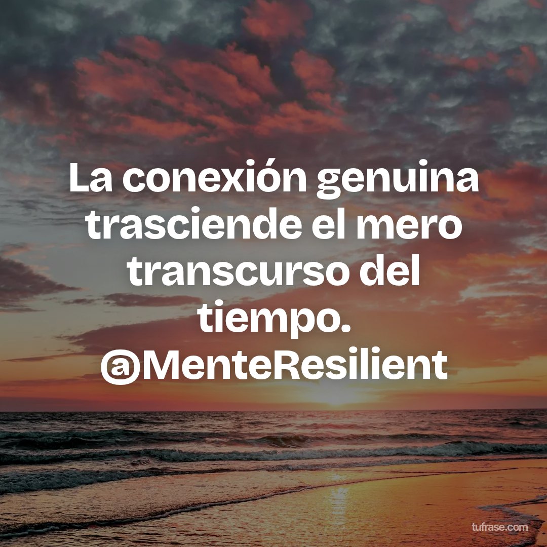 La conexión genuina trasciende el mero transcurso del tiempo. @MenteResilient