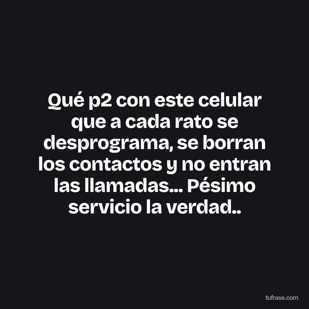 Qué p2 con este celular que a cada rato se desprograma, se borran los contactos y no entran las llamadas... Pésimo servicio la verdad..