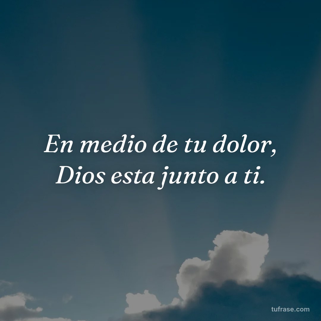 En medio de tu dolor, Dios esta junto a ti.
