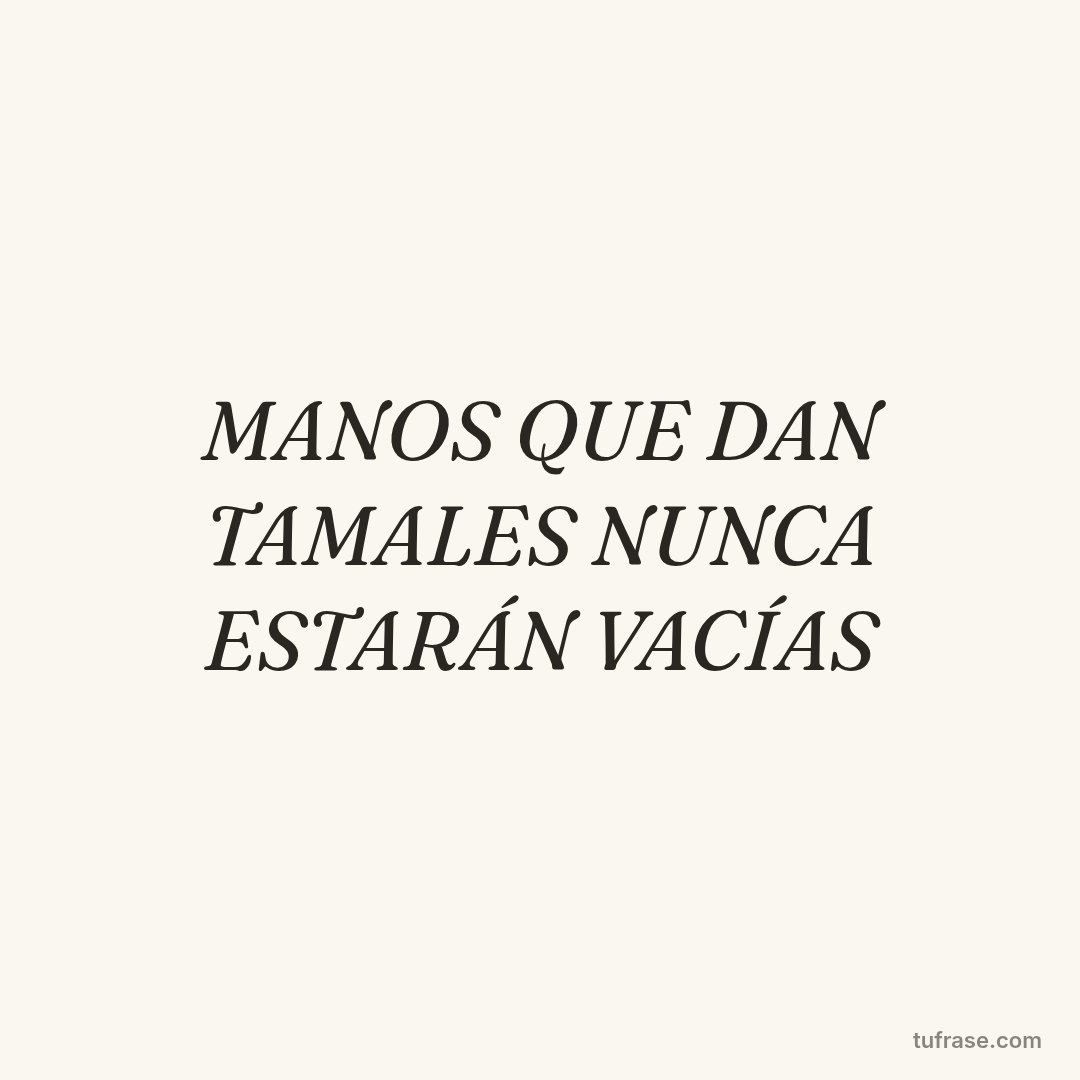 MANOS QUE DAN TAMALES NUNCA ESTARÁN VACÍAS