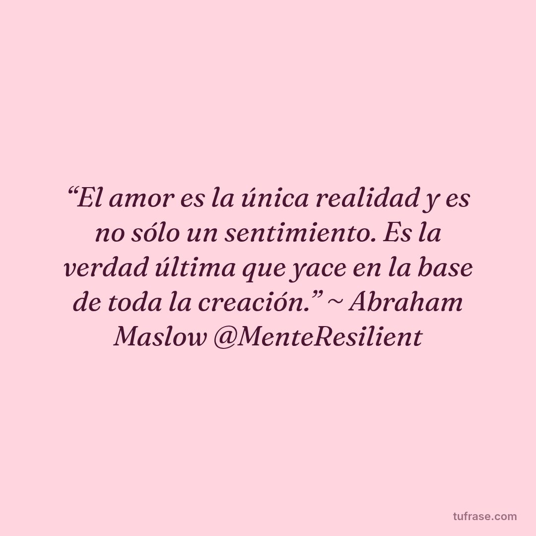 “El amor es la única realidad y es no sólo un sentimiento. Es la verdad última que yace en la base de toda la creación.” ~ Abraham Maslow @MenteResilient