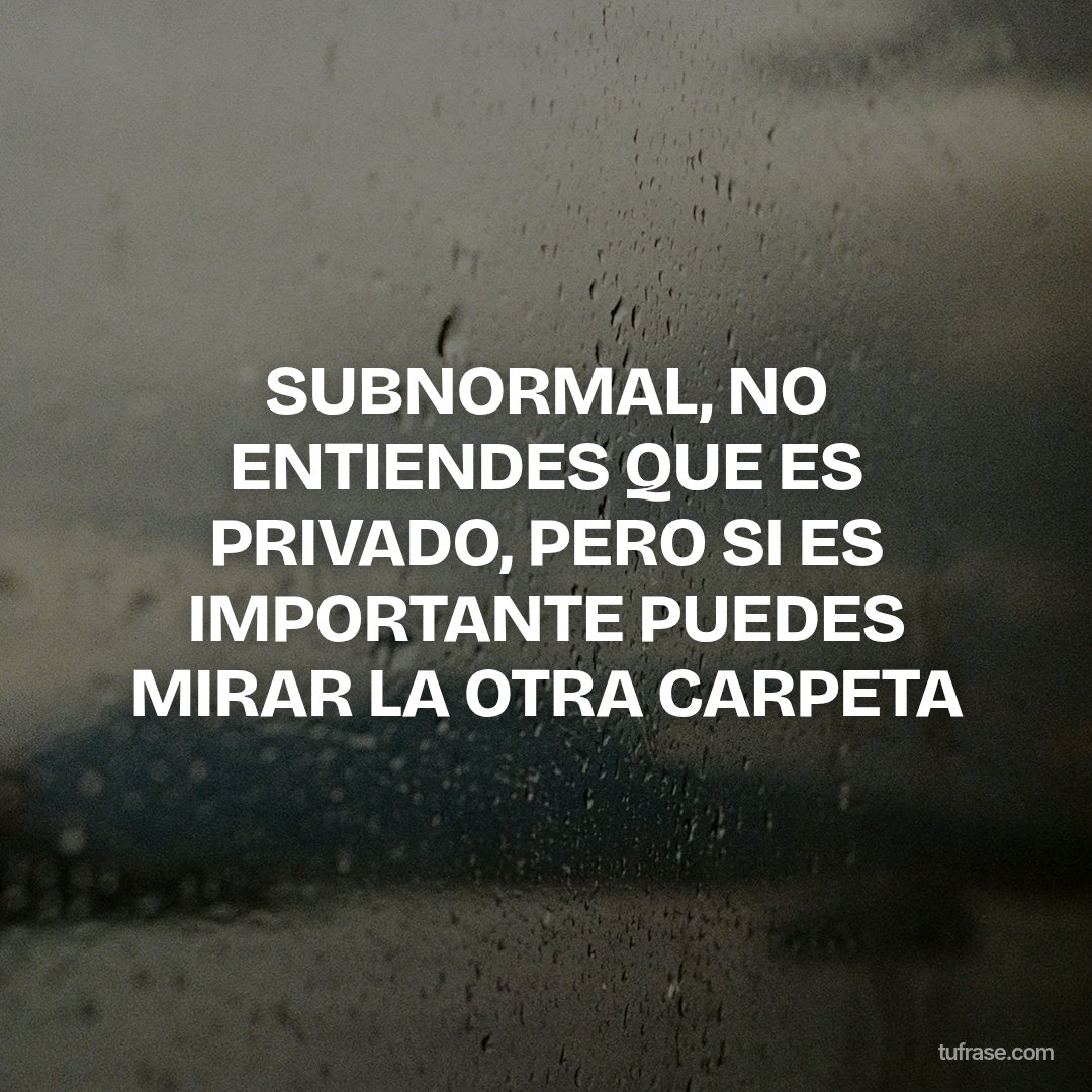 SUBNORMAL, NO ENTIENDES QUE ES PRIVADO, PERO SI ES IMPORTANTE PUEDES MIRAR LA OTRA CARPETA
