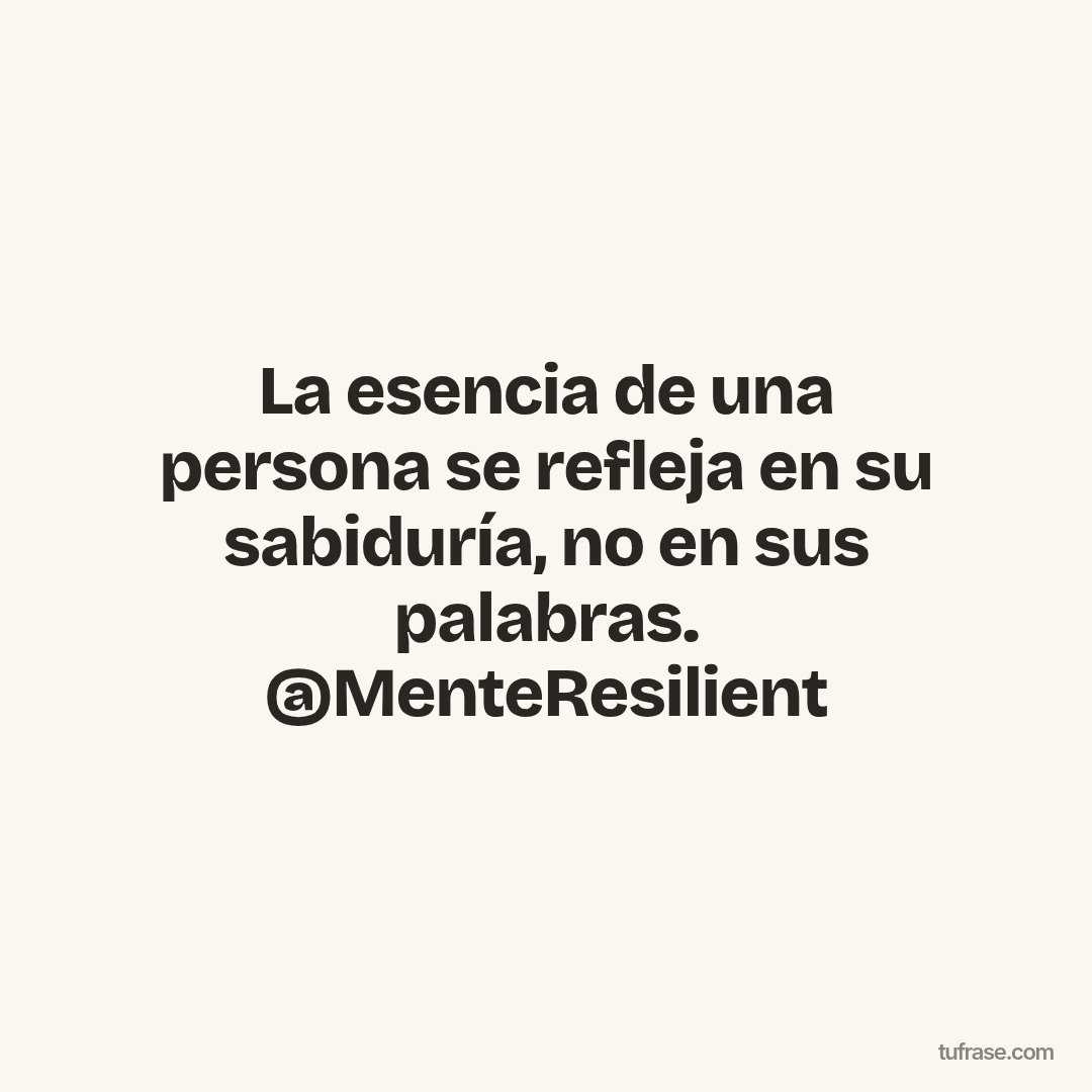La esencia de una persona se refleja en su sabiduría, no en sus palabras. @MenteResilient