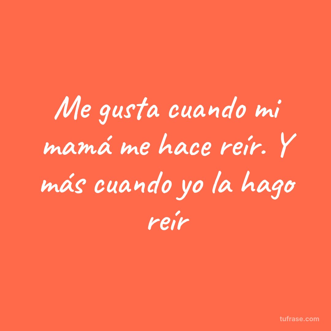 Me gusta cuando mi mamá me hace reír. Y más cuando yo la hago reír