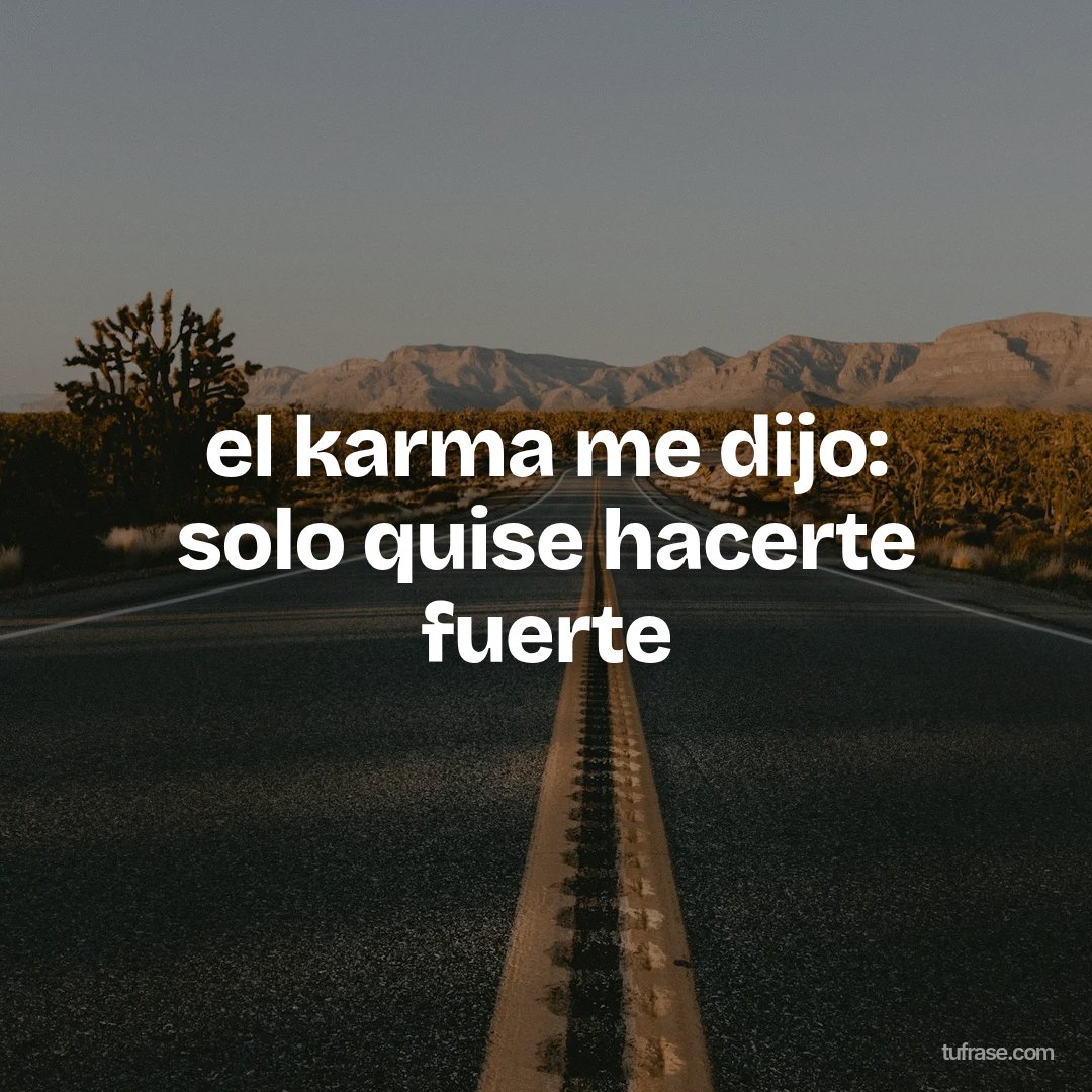 el karma me dijo: solo quise hacerte fuerte