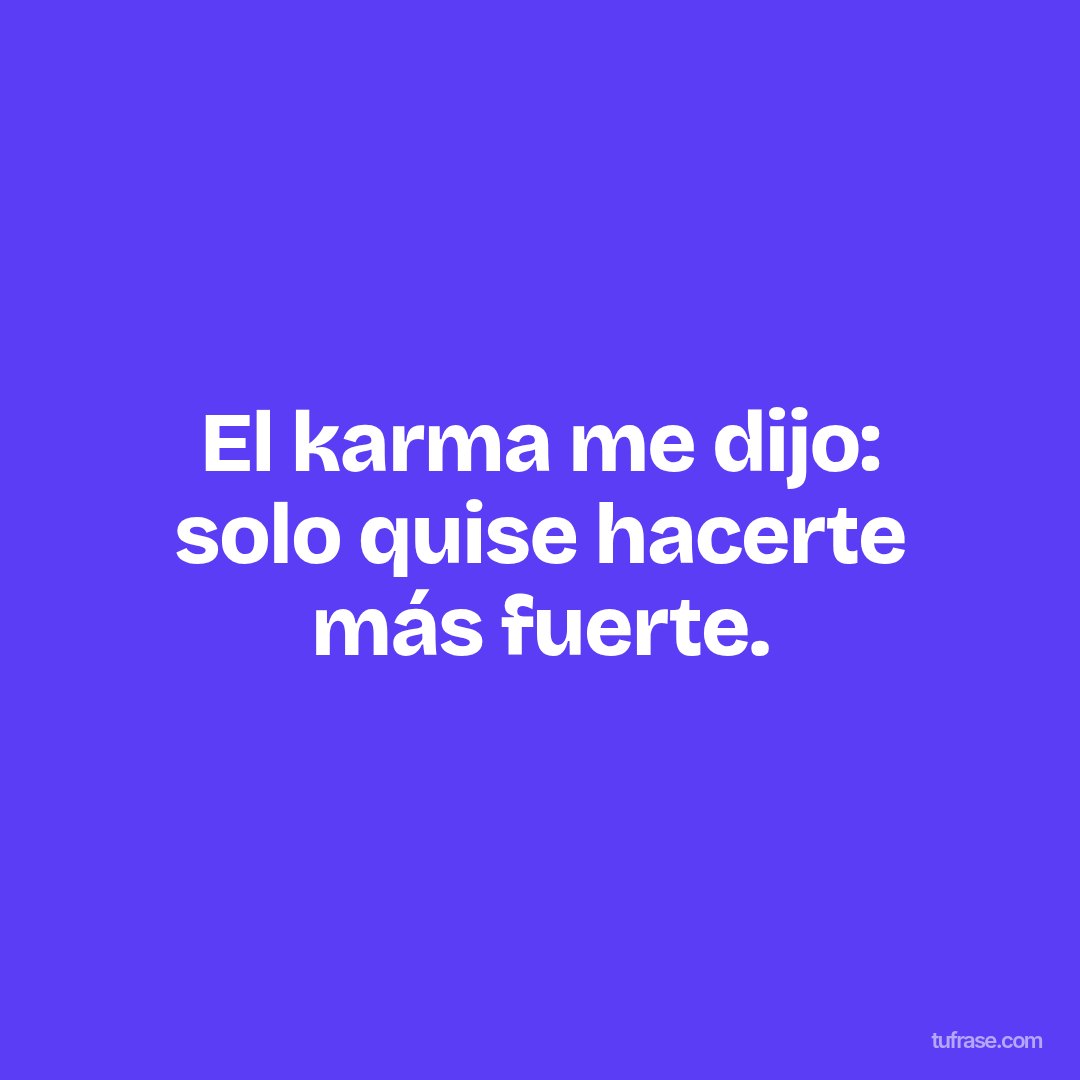 El karma me dijo: solo quise hacerte más fuerte.