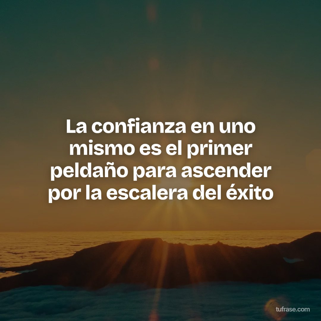 La confianza en uno mismo es el primer peldaño para ascender por la escalera del éxito