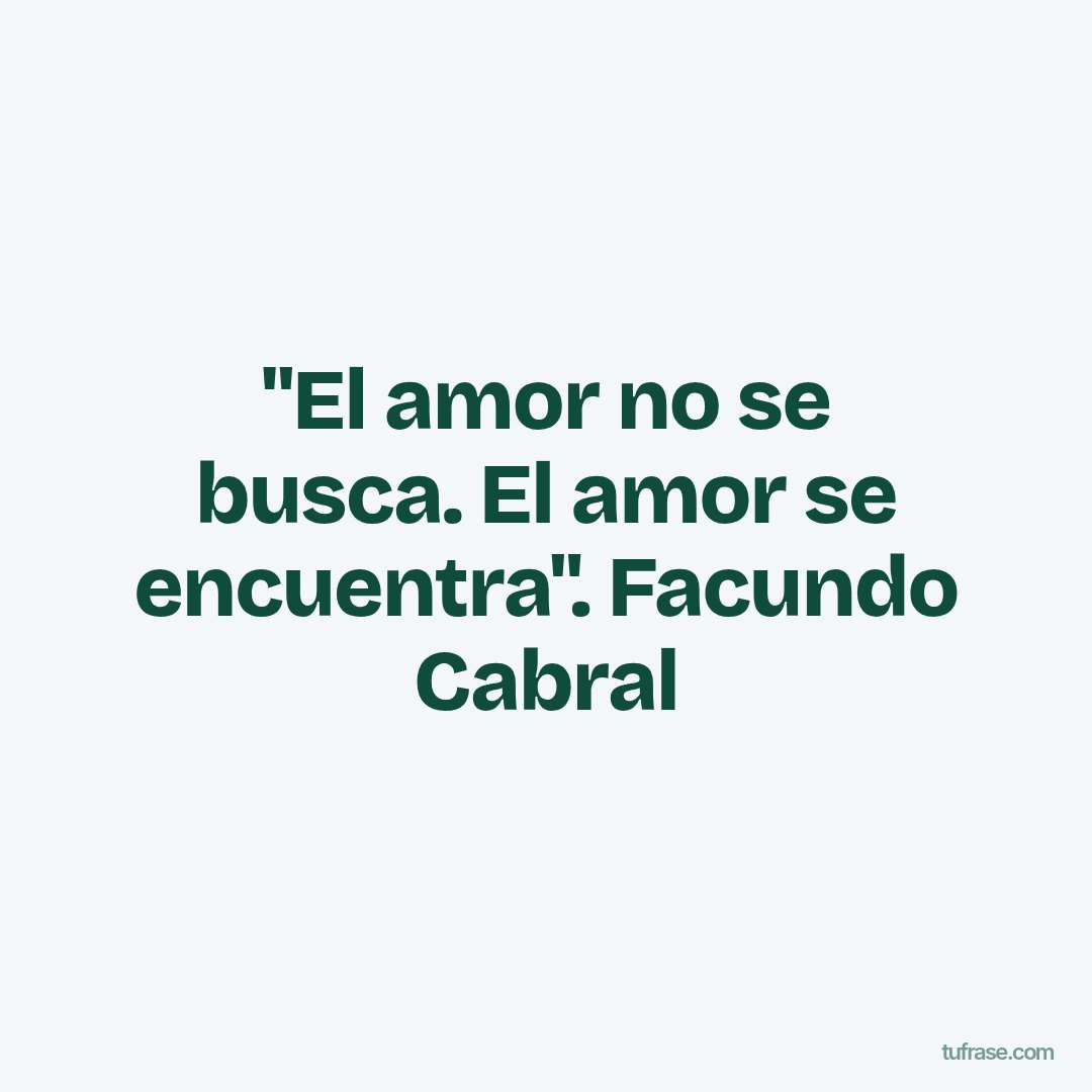 "El amor no se busca. El amor se encuentra". Facundo Cabral