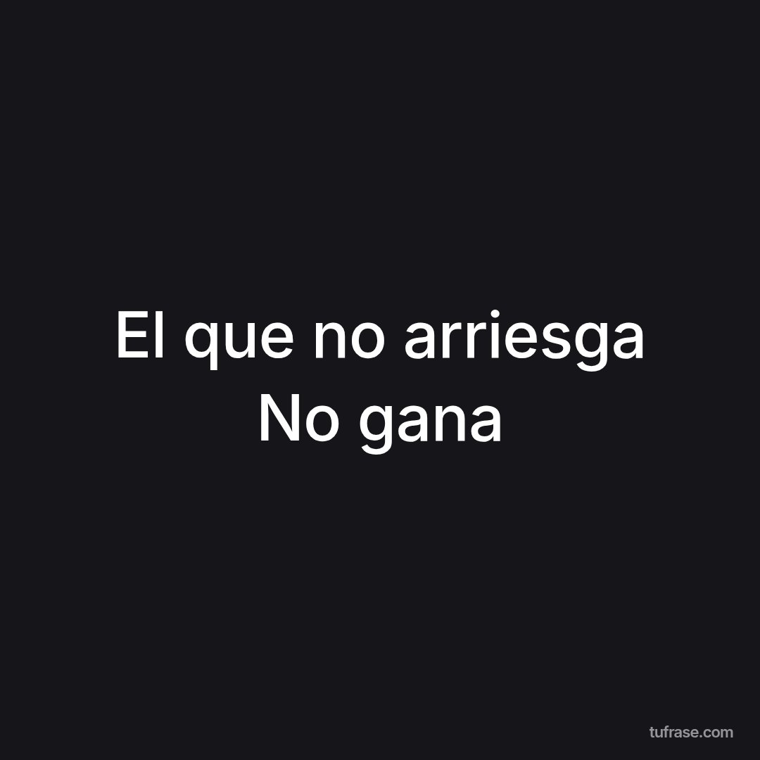 El que no arriesga No gana